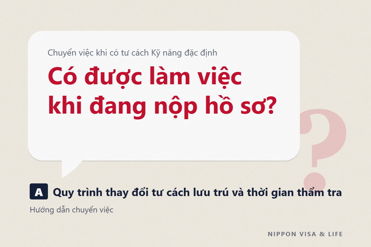 Thủ tục chuyển việc khi có tư cách Kỹ năng đặc định｜Quy trình thay đổi tư cách lưu trú, thời gian thẩm tra, có được làm việc trong khi đang nộp hồ sơ không?