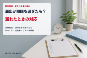 特定技能の届出が期限を過ぎたら？定期届出・随時届出が遅れた場合の対応