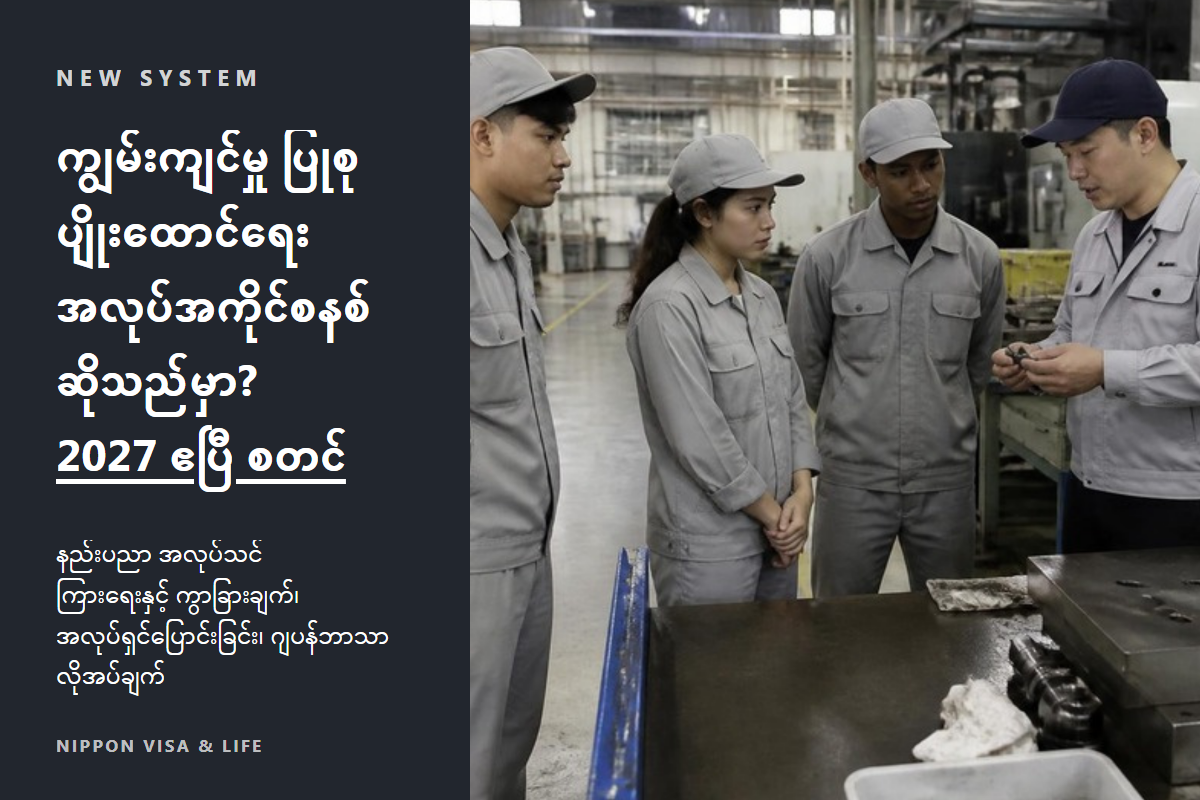 ကျွမ်းကျင်မှု ပြုစုပျိုးထောင်ရေး အလုပ်အကိုင်စနစ် (育成就労) ဆိုသည်မှာ? နည်းပညာ အလုပ်သင်ကြားရေးနှင့် ကွာခြားချက်・အလုပ်ရှင်ပြောင်းခြင်း・ဂျပန်ဘာသာ လိုအပ်ချက်ကို ခြုံငုံရှင်းလင်းချက်【2027 ဧပြီ စတင်】