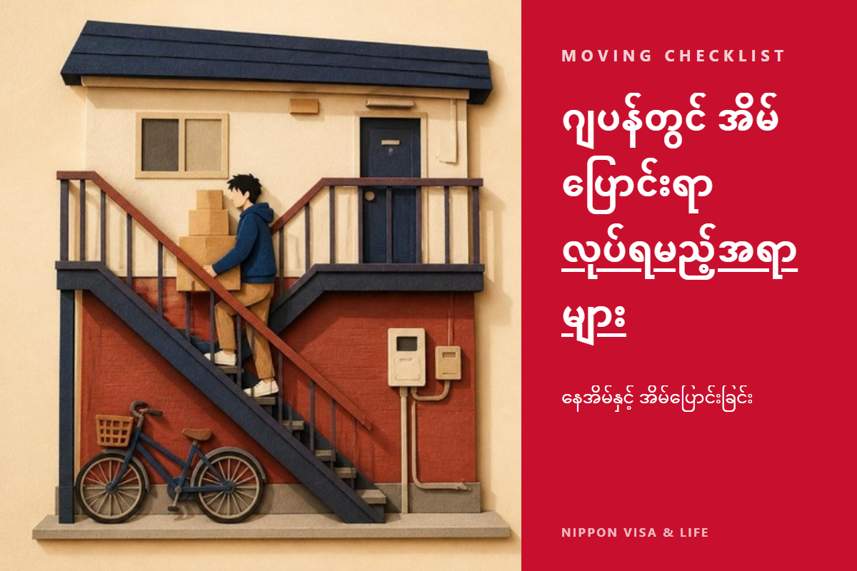 ဂျပန်တွင် အိမ်ပြောင်းသည့်အခါ လုပ်ငန်းစဉ် စစ်ဆေးစာရင်း | ပြောင်းရွှေ့ထွက်ခွာကြောင်း・ပြောင်းရွှေ့ဝင်ရောက်ကြောင်း အကြောင်းကြားခြင်း・နေထိုင်ခွင့်ကတ်・လျှပ်စစ်・ဂက်စ်・ရေ・စာပို့လွှဲပြောင်းခြင်း