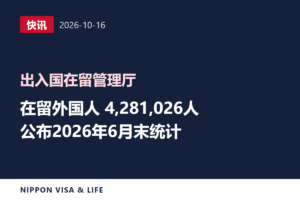 【快讯】出入国在留管理厅公布2026年6月末在留外国人数等统计（2026年10月16日）