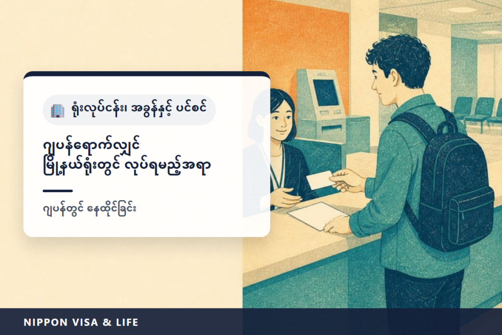 ဂျပန်သို့ရောက်လာပြီးနောက် မြို့နယ်ရုံးတွင် လုပ်ရမည့် လုပ်ငန်းစဉ်များ | ပြောင်းရွှေ့ဝင်ရောက်ကြောင်း အကြောင်းကြားခြင်း・မိုင်နံဘာ・အမျိုးသား ကျန်းမာရေးအာမခံ・အမျိုးသား ပင်စင်・နေထိုင်သူအခွန် အခြေခံများ
