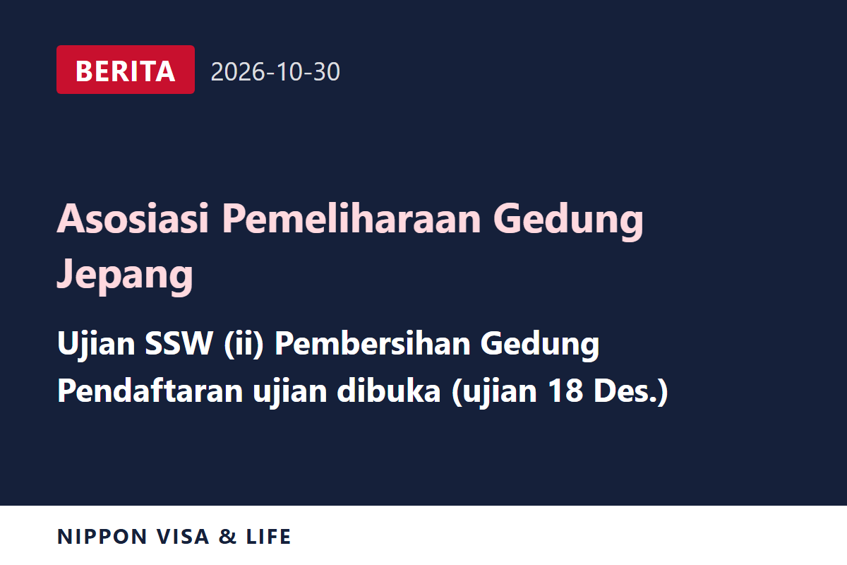 [Berita Terkini] Asosiasi Pemeliharaan Gedung Jepang Membuka Pendaftaran dan Menerbitkan Panduan Ujian Pekerja Berketerampilan Spesifik (ii) Bidang Pembersihan Gedung pada 18 Desember di Jepang (30 Oktober 2026)